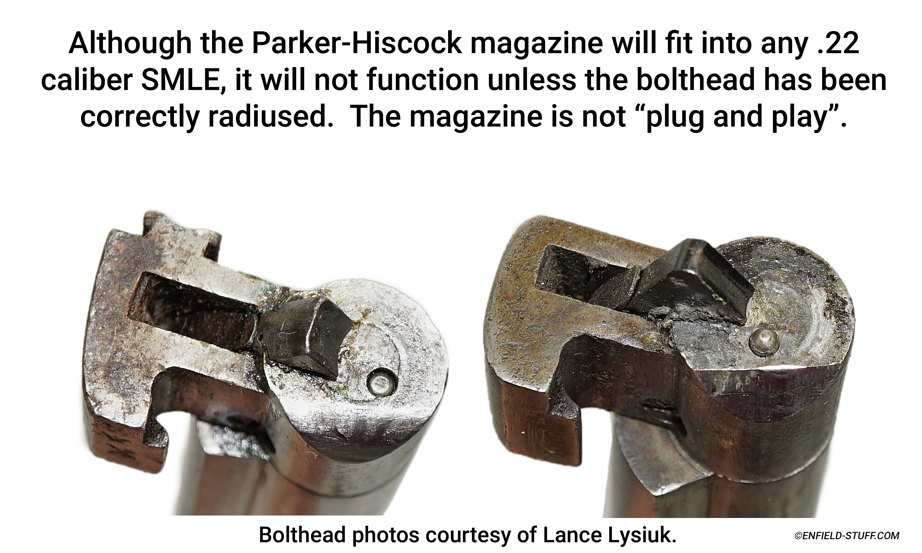 The standard Lee-Enfield .22 caliber bolthead must be altered for the Parker-Hiscock Magazine to function.